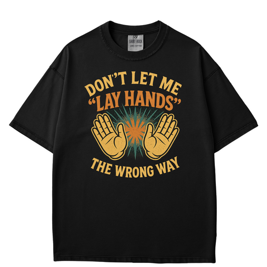 Don't Let Me Lay Hands Wrong - T-shirt