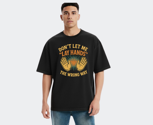 Don't Let Me Lay Hands Wrong - T-shirt